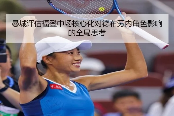 曼城评估福登中场核心化对德布劳内角色影响的全局思考