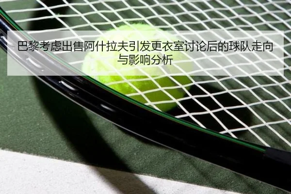 巴黎考虑出售阿什拉夫引发更衣室讨论后的球队走向与影响分析